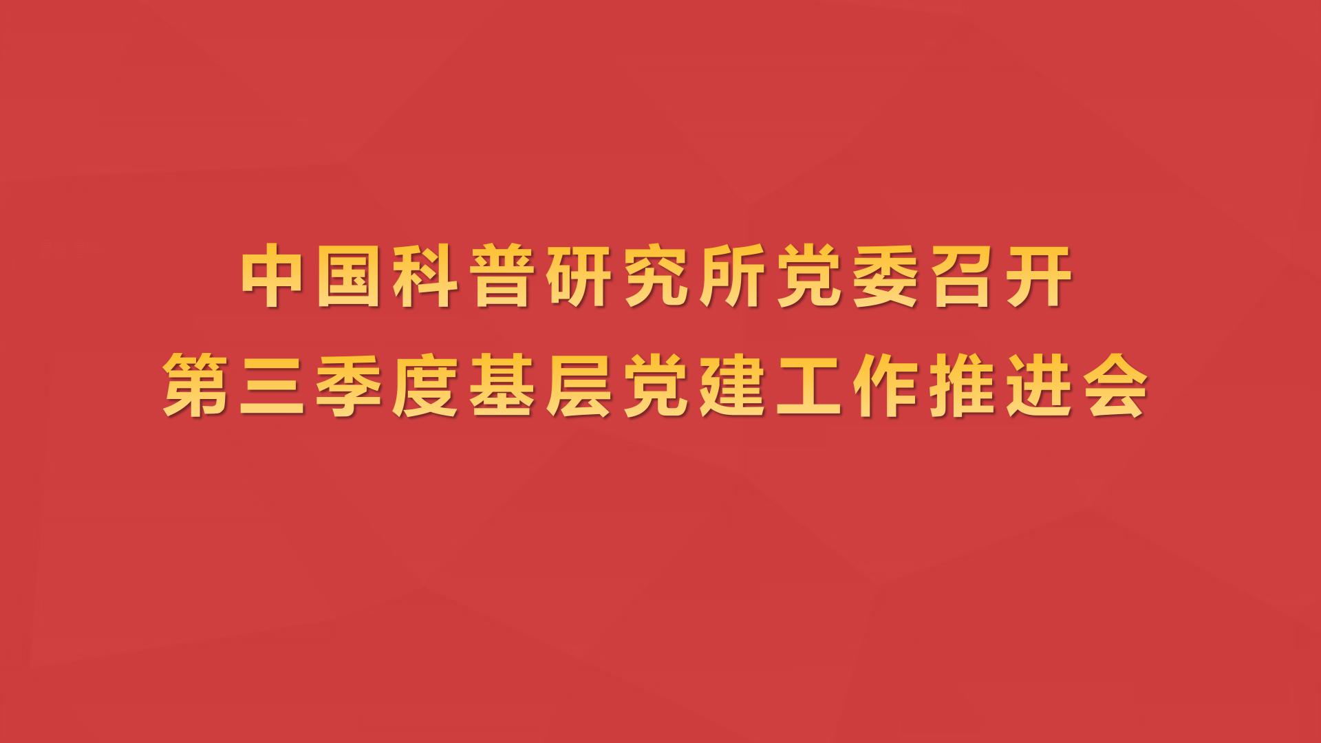 中国科普研究所党委召开基层党建工作推进会